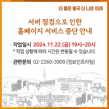 서버 점검으로 인한 홈페이지 서비스 중단 안내. 작업일시  2024.11.22.(금) 19시~20시 * 작업 상황에 따라 시간은 변동될 수 있습니다. 관련문의  02-2260-3909 (정보인프라팀)